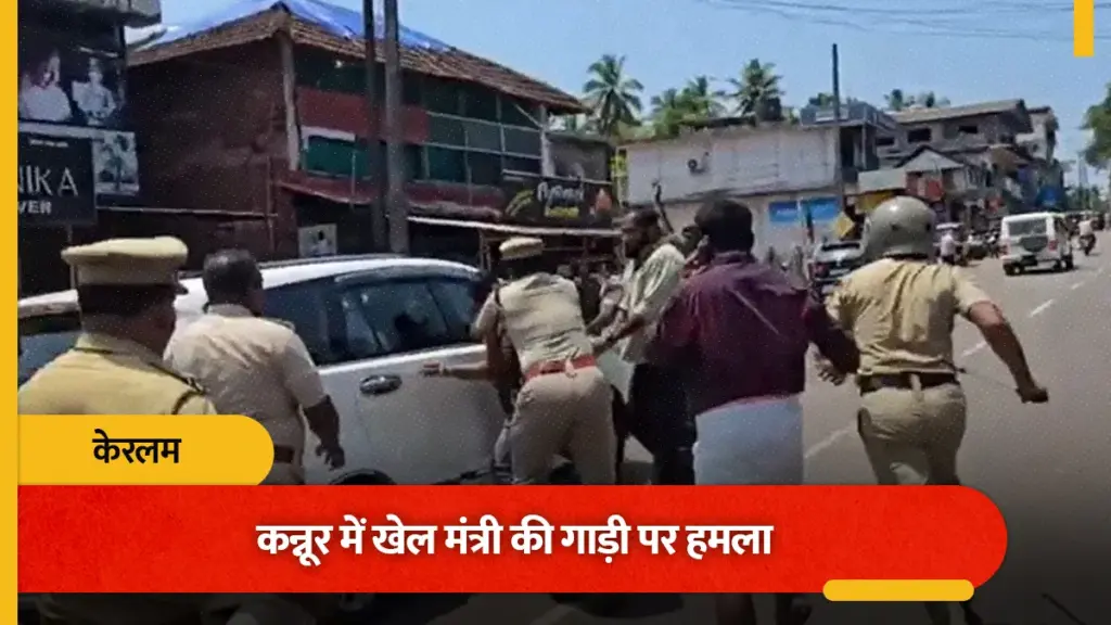 केरल के कन्नूर में विरोध प्रदर्शन के दौरान खेल मंत्री की गाड़ी पर हमला